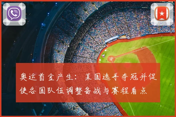 奥运首金产生：某国选手夺冠并促使各国队伍调整备战与赛程看点