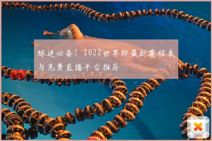 球迷必备！2022世界杯最新赛程表与免费直播平台推荐